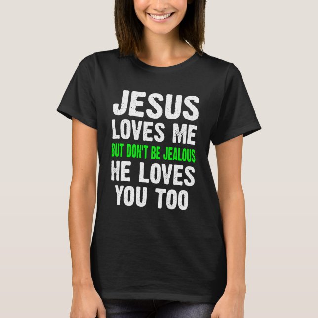 Jesus Loves Me But Don t Be Jealous Christian Chri T-Shirt (Front)