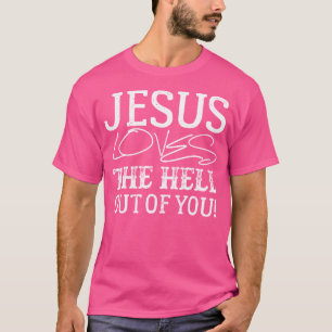 Jesus Loves The Hell Out Of You T-Shirt