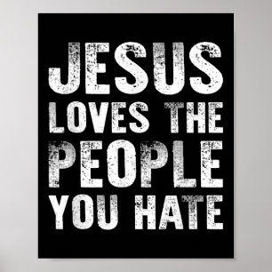 Jesus Loves The People You Hate Christian Religiou Poster