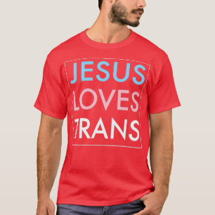 Jesus Loves Transgender Jesus Christ T-Shirt