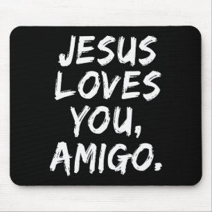 Jesus Loves You Amigo Christian Believer Faith God Mouse Pad
