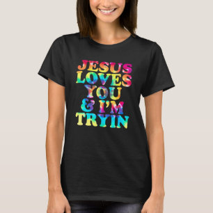 Jesus Loves You And I'm Tryin  Christian 1 T-Shirt