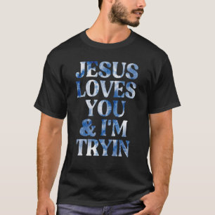 Jesus Loves You And I'm Tryin Tie Dye T-Shirt