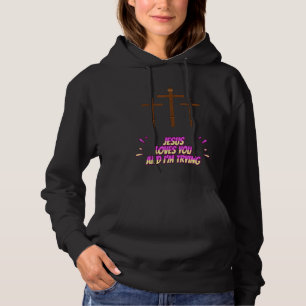 Jesus Loves You And I'm Trying Funny Hoodie