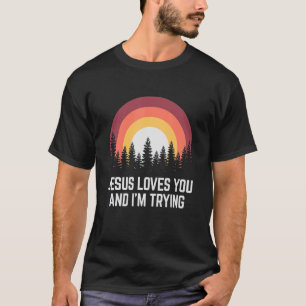 Jesus Loves You And I'm Trying Mens Womens Christ T-Shirt