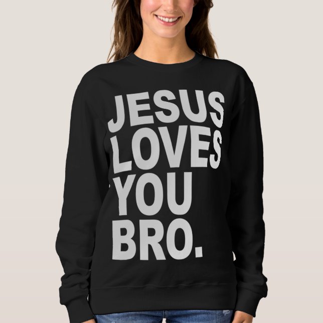 Jesus Loves You Bro Bold Christian Sweatshirt (Front)