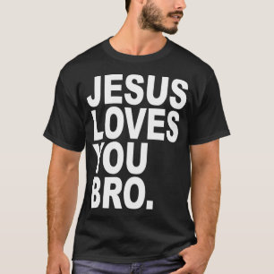 Jesus Loves You Bro Bold Christian T-Shirt