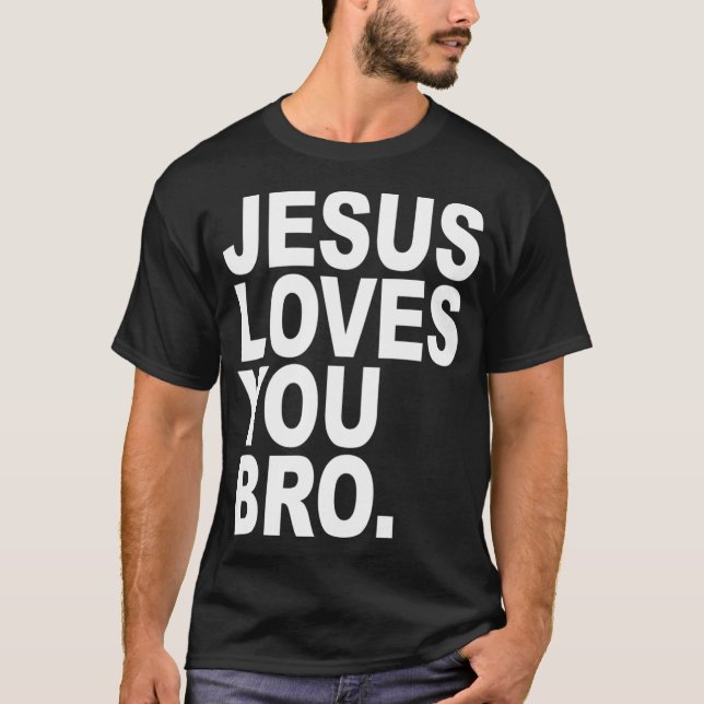 Jesus Loves You Bro Bold Christian T-Shirt (Front)