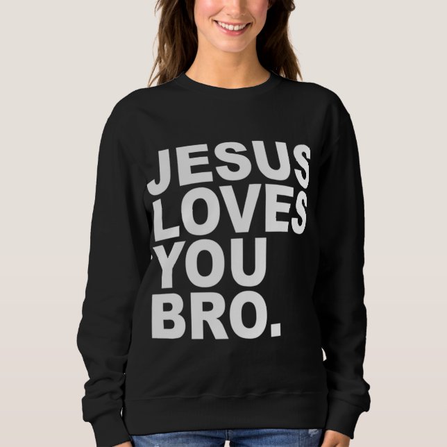 Jesus Loves You Bro - Christian Faith Sweatshirt (Front)