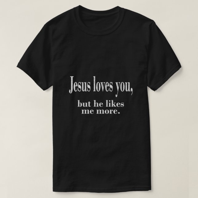 Jesus Loves You But He Likes Me More Shirt Jesus L (Design Front)