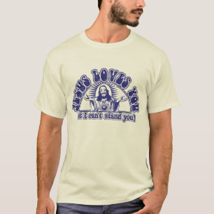 Jesus Loves You But I can't stand you! (light shir T-Shirt