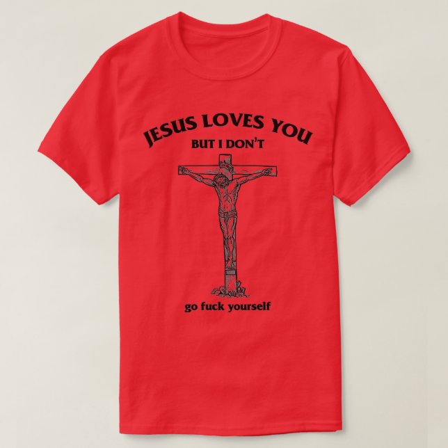 Jesus loves you but I dont funny T-Shirt (Design Front)
