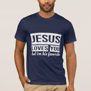 Jesus loves you but I 'm his favourite T-Shirt