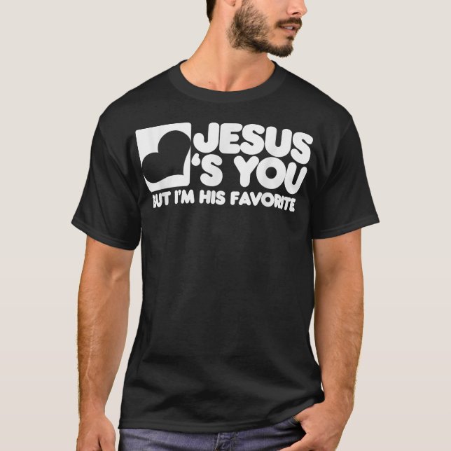 Jesus Loves You But I'm His Favorite  Christ  T-Shirt (Front)