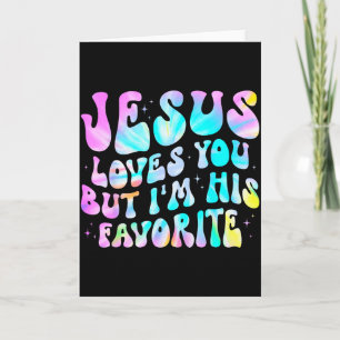 Jesus Loves You But Im His Favorite Christian God  Card