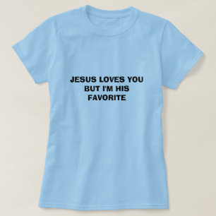 JESUS LOVES YOU BUT I'M HIS FAVORITE T-Shirt