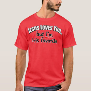 Jesus Loves You, but Im His Favourite, Chosen One T-Shirt