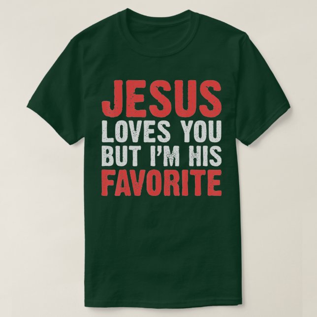 Jesus Loves You But I'M His Favourite  Christians  T-Shirt (Design Front)