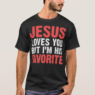 Jesus Loves You But I'M His Favourite Christians T-Shirt