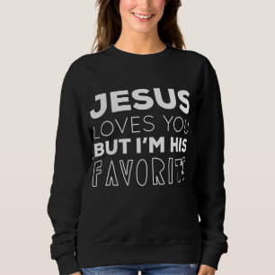 Jesus Loves You But I'm His Favourite Funny Christ Sweatshirt