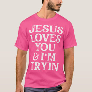 Jesus Loves You Christians Tees And I'M Tryin Reli