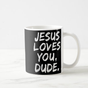 Jesus Loves You Dude Christian Believer Faith God  Coffee Mug