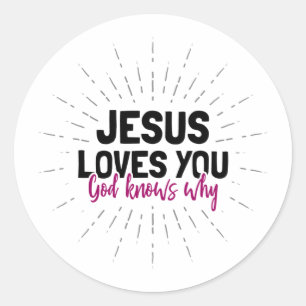 Jesus Loves You - God Knows Why Classic Round Stic Sticker