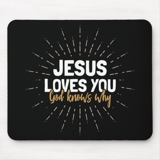 Jesus Loves You - God Knows Why Mouse Pad (Front)