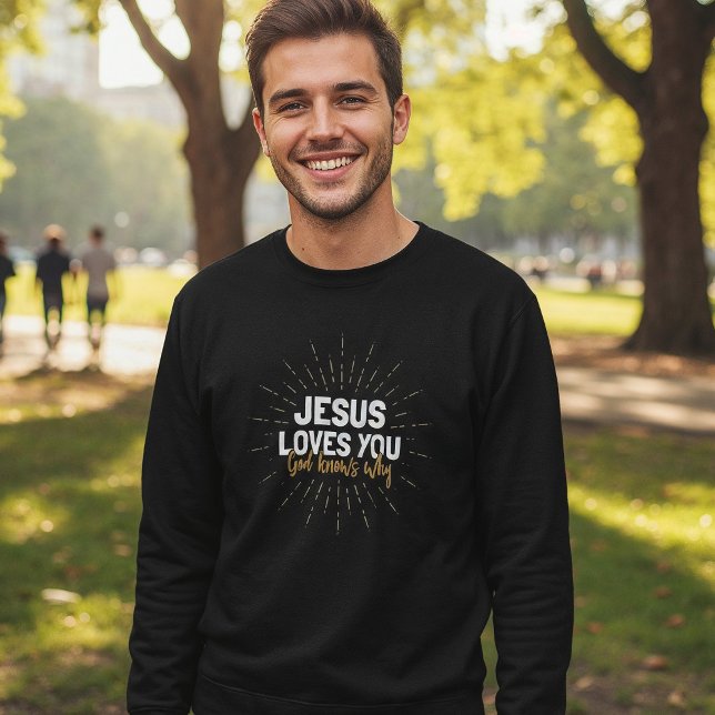 Jesus Loves You - God Knows Why Sweatshirt (Creator Uploaded)