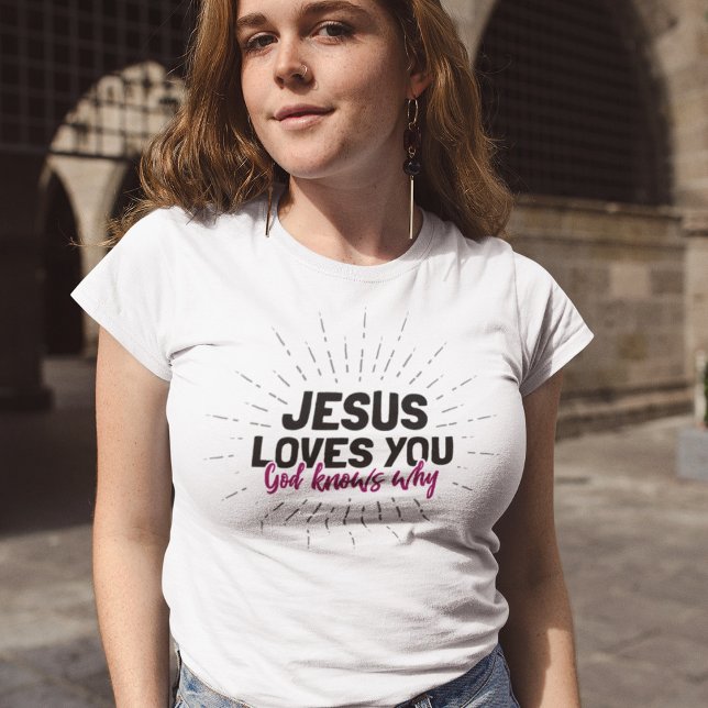 Jesus Loves You - God Knows Why T-Shirt (Creator Uploaded)