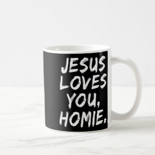 Jesus Loves You Homie Christian Believer Faith God Coffee Mug
