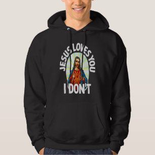 Jesus Loves You I Don't Sarcastic Meme Joke Humou Hoodie