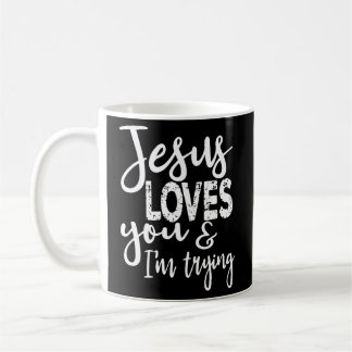 Jesus Loves You I'M Trying Coffee Mug