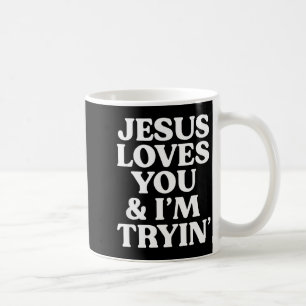 Jesus Loves You I'm Trying Design  Coffee Mug