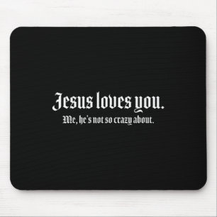 Jesus Loves You Me, Hes Not So Crazy About Funny Mouse Pad