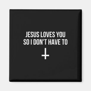 Jesus Loves You So I Dont Have To Funny Satanic At Magnet