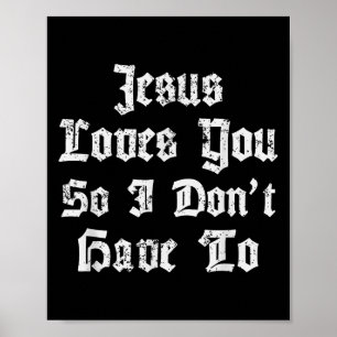 Jesus Loves You So I Dont Have To Funny Satanic At Poster