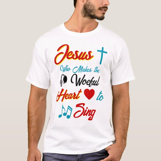 Jesus Makes the Heart Sing T-Shirt (Front)