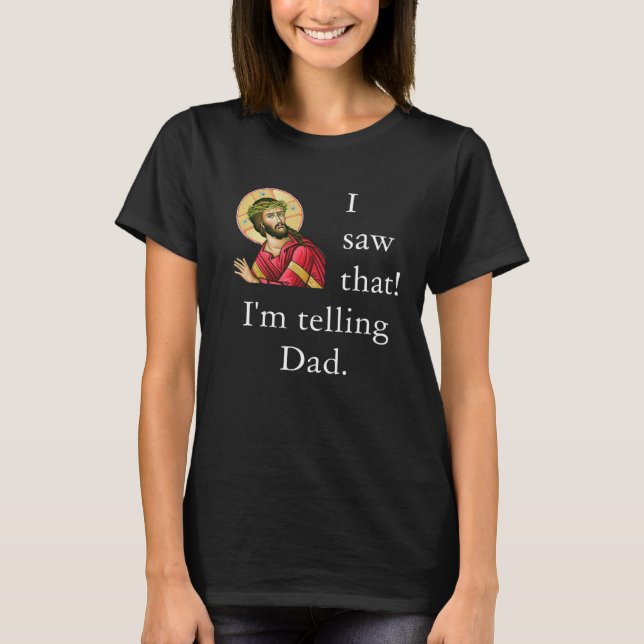 Jesus Meme I Saw That I'm Telling Dad Christian Jo T-Shirt (Front)