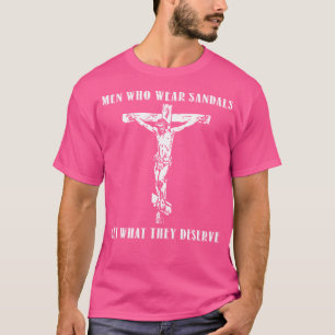 Jesus Men Who Wear Sandals Get What They Deserve T-Shirt