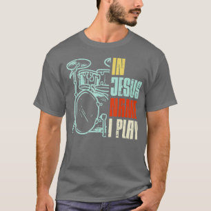 Jesus Name I Play Drums God Drumming Music Christi T-Shirt