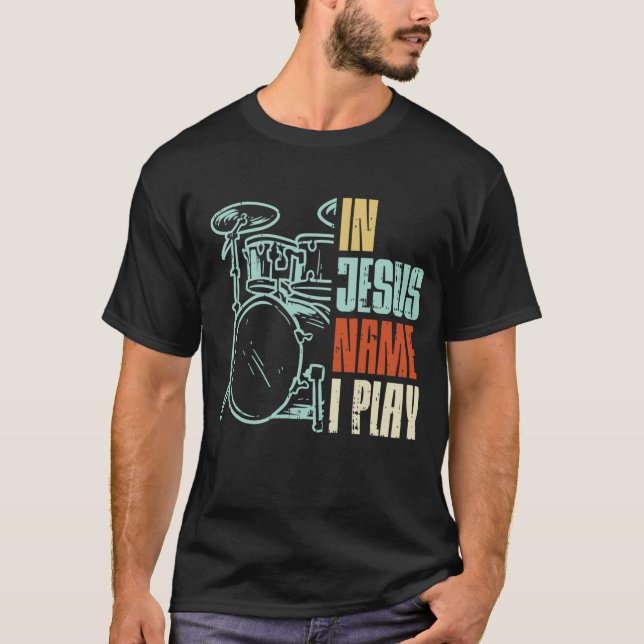 Jesus Name I Play Drums God Drumming T-Shirt (Front)