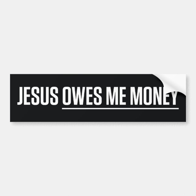 Jesus Owes Me Money Bumper Sticker (Front)