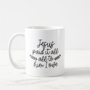 Jesus Paid It All, All To Him I Owe Coffee Mug