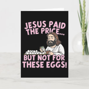 Jesus Paid The Price But Not For These Eggs Funny Card