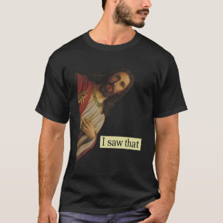 Jesus Pops In From Heaven And Says I Saw That Funn T-Shirt