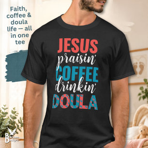 Jesus Praisin Coffee Drinkin Christian DOULA T-Shirt