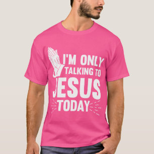 Jesus Quotes I'M Only Talking To Jesus Today Chris T-Shirt