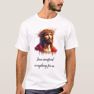 Jesus Sacrificed Everything for us Luxury T-Shirt