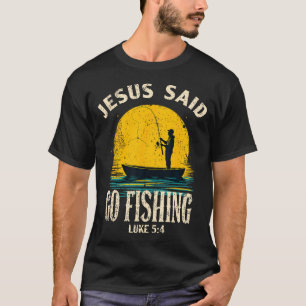 Jesus Said Go Fishing Bible Verse Fisherman Christ T-Shirt